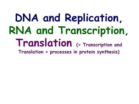 DNA and Replication, RNA and Transcription, Translation (= Transcription and Translation = processes in protein synthesis)