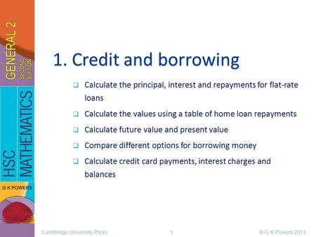 1. Credit and borrowing  Calculate the principal, interest and repayments for flat-rate loans  Calculate the values using a table of home loan repayments.