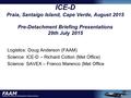 ICE-D Praia, Santaigo Island, Cape Verde, August 2015 Pre-Detachment Briefing Presentations 29th July 2015 Logistics: Doug Anderson (FAAM) Science: ICE-D.