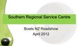 Southern Regional Service Centre Bowls NZ Roadshow April 2012.