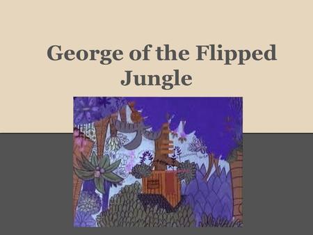 George of the Flipped Jungle. Your Guides Dena Leggett, PhD advanced chemistry teacher Allen High School twitter