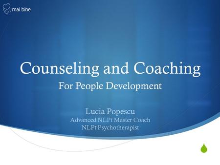  Counseling and Coaching For People Development Lucia Popescu Advanced NLPt Master Coach NLPt Psychotherapist.