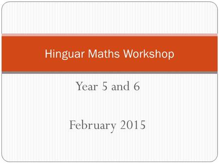 Year 5 and 6 February 2015 Hinguar Maths Workshop.