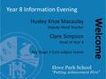 Year 8 Information Evening Huxley Knox Macaulay Deputy Head Teacher Clare Simpson Head of Year 8 Key Stage 3 Core subject teams Welcome.