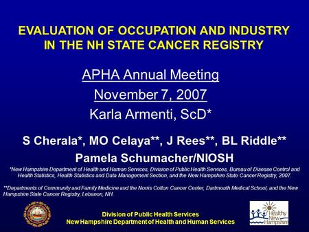 APHA Annual Meeting November 7, 2007 Karla Armenti, ScD* Division of Public Health Services New Hampshire Department of Health and Human Services S Cherala*,