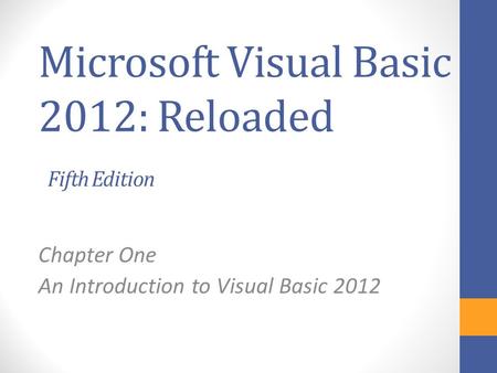 Microsoft Visual Basic 2012: Reloaded Fifth Edition Chapter One An Introduction to Visual Basic 2012.