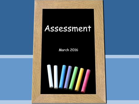 Assessment March 2016. ‘Attainment’ & ‘Progress’ Attainment: This is the score, grade, mark or level that is achieved from a particular task or activity.