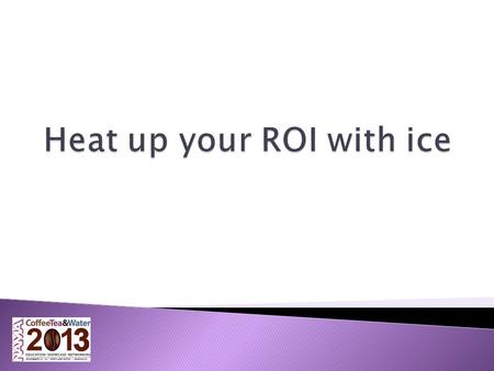  People like and want ice ◦ You need to help them understand that  Ice is more expensive than water ◦ But it adds value in multiple ways  An ice and.