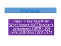 Privatisation Paper 1: Key Question: What impact did Thatcher’s government (1979 – 90) have on Britain 1979 – 97?