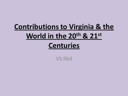 Contributions to Virginia & the World in the 20 th & 21 st Centuries VS.9bd.