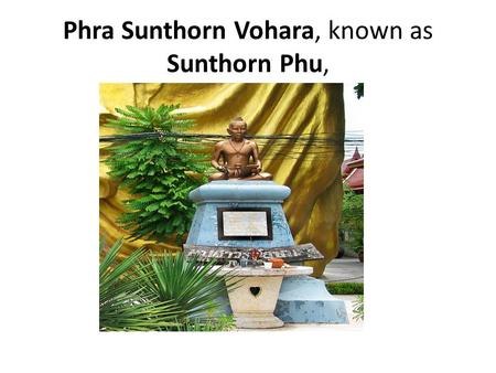 Phra Sunthorn Vohara, known as Sunthorn Phu,. Phra Sunthorn Vohara, known as Sunthorn Phu, (26 June 1786–1855) is Thailand’s best-known royal poet. He.