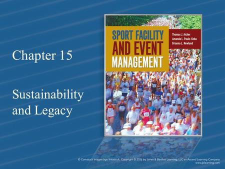 Chapter 15 Sustainability and Legacy. Chapter Objectives 1.Demonstrate a comprehensive understanding of the immediate and long-term impacts, or legacies,