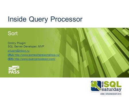 Inside Query Processor Sort Dmitry Pilugin SQL Server Developer, MVP (RU)  (EN)