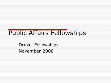 Public Affairs Fellowships Drexel Fellowships November 2008.