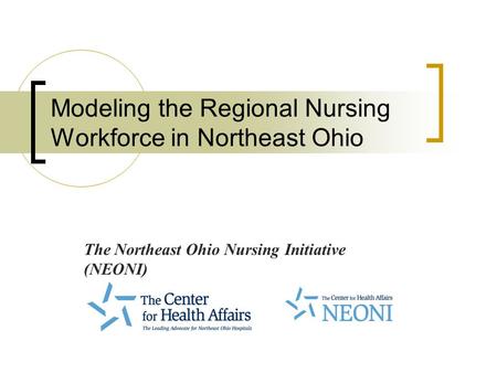 Modeling the Regional Nursing Workforce in Northeast Ohio The Northeast Ohio Nursing Initiative (NEONI)