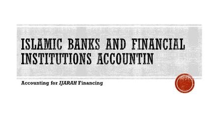 Accounting for IJARAH Financing.  Ijarah financing is a well recognized concept used in Islamic banking industry especially for motor vehicle and equipment.