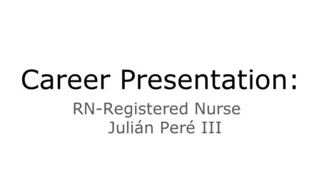 Career Presentation: RN-Registered Nurse Julián Peré III.