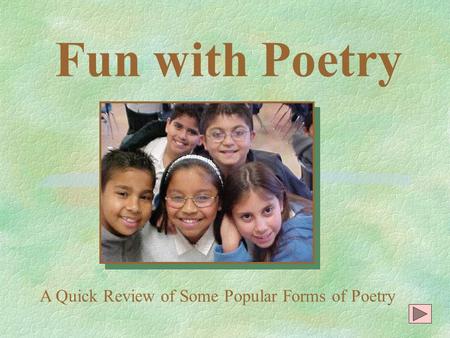 Fun with Poetry A Quick Review of Some Popular Forms of Poetry.