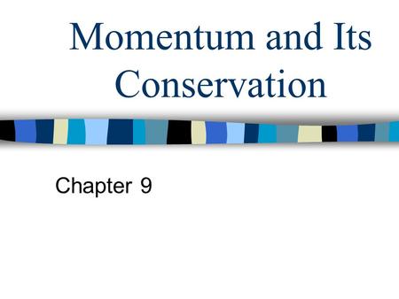 Momentum and Its Conservation Chapter 9. Properties of a System Up until now, we have looked at the forces, motion and properties of single isolated objects.