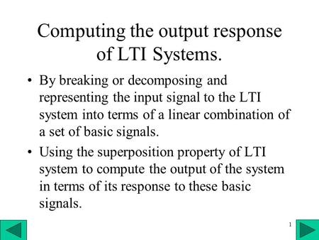 1 Computing the output response of LTI Systems. By breaking or decomposing and representing the input signal to the LTI system into terms of a linear combination.