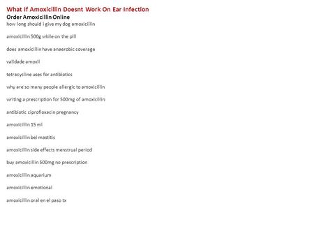 What If Amoxicillin Doesnt Work On Ear Infection Order Amoxicillin Online how long should i give my dog amoxicillin amoxicillin 500g while on the pill.