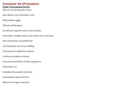 Fluconazole Die Off Symptoms Order Fluconazole Online diflucan not working after 2 days does diflucan cure chlamydia in men diflucan pfizer egypt diflucan.