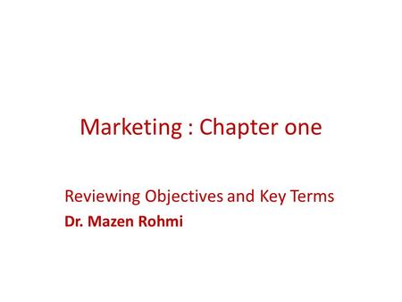 Marketing : Chapter one Reviewing Objectives and Key Terms Dr. Mazen Rohmi.