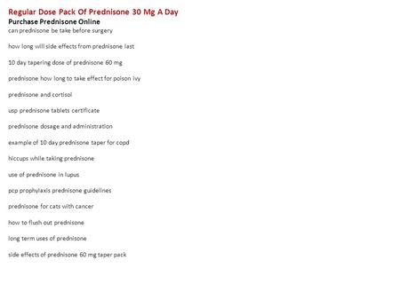 Regular Dose Pack Of Prednisone 30 Mg A Day Purchase Prednisone Online can prednisone be take before surgery how long will side effects from prednisone.