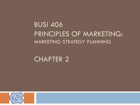 BUSI 406 PRINCIPLES OF MARKETING: MARKETING STRATEGY PLANNING CHAPTER 2.