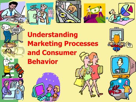 BUSINESS 1 Understanding Marketing Processes and Consumer Behavior.