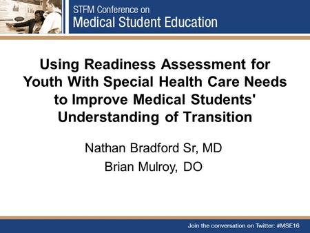 Using Readiness Assessment for Youth With Special Health Care Needs to Improve Medical Students' Understanding of Transition Nathan Bradford Sr, MD Brian.