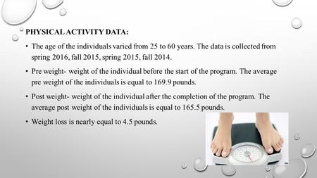 PHYSICAL ACTIVITY DATA: The age of the individuals varied from 25 to 60 years. The data is collected from spring 2016, fall 2015, spring 2015, fall 2014.