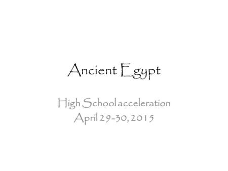 Ancient Egypt High School acceleration April 29-30, 2015.