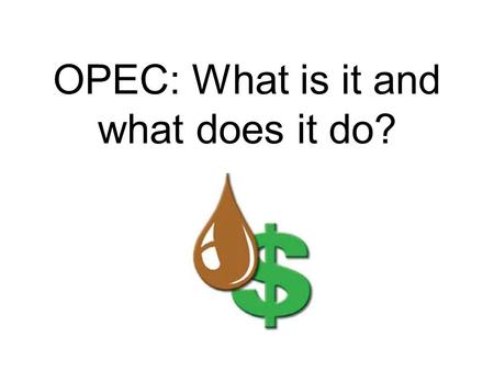 OPEC: What is it and what does it do?. OPEC - Organization of Petroleum Exporting Countries.