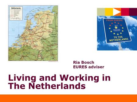 Living and Working in The Netherlands Ria Bosch EURES adviser.