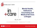 Mental Health, Addictions Counseling and Medical Services Linkages May 29, 2013 For Audio: Dial-in#: 866.394.2346 Participant Code: 397 154 6368#