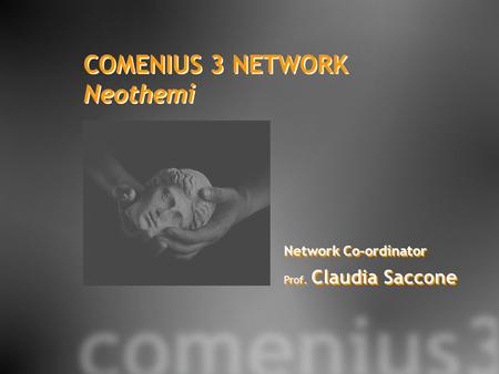 COMENIUS 3 NETWORK Neothemi COMENIUS 3 NETWORK Neothemi Network Co-ordinator Prof. Claudia Saccone Network Co-ordinator Prof. Claudia Saccone.