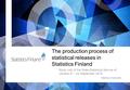 The production process of statistical releases in Statistics Finland Study visit of the State Statistical Service of Ukraine 21 - 24 September 2015 Markku.