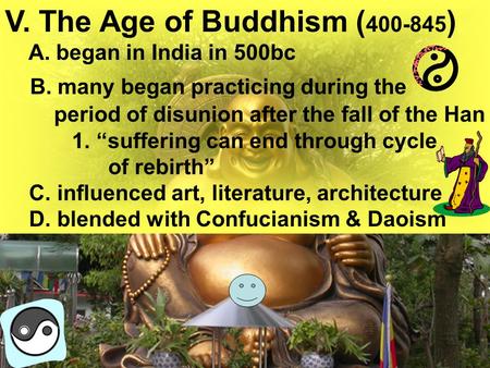 V. The Age of Buddhism ( 400-845 ) A. began in India in 500bc B. many began practicing during the period of disunion after the fall of the Han 1. “suffering.