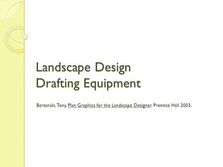 Landscape Design Drafting Equipment Bertanski, Tony. Plan Graphics for the Landscape Designer. Prentice Hall 2003.