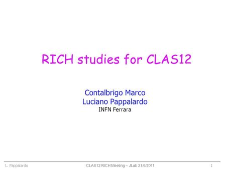 RICH studies for CLAS12 L. Pappalardo1 Contalbrigo Marco Luciano Pappalardo INFN Ferrara CLAS12 RICH Meeting – JLab 21/6/2011.