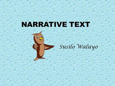 NARRATIVE TEXT Susilo Waluyo What do you know about :  F Fables are stories about animals that can talk and act like a man. e.g. the wolf and the house.