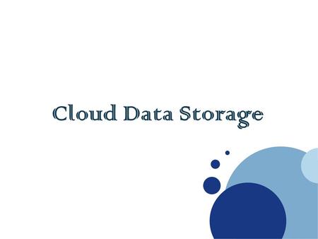 Cloud Data Storage. www.company.com Cloud Data Storage is a clear-cut method of backing up and storing essential documents, files and folders securely.