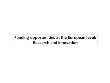 Funding opportunities at the European level: Research and innovation.