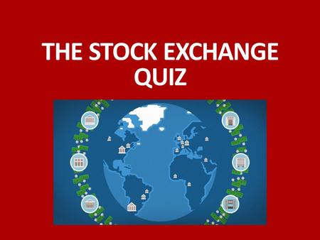 THE STOCK EXCHANGE QUIZ. 1. Fill in the missing words. Before you start dealing in all kinds of s______________, you must be aware of the risks you take.