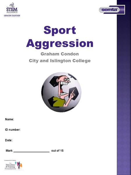 Name: ID number: Date: Mark ______________________ out of 15 Sport Aggression Graham Condon City and Islington College.