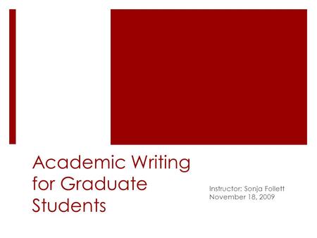 Academic Writing for Graduate Students Instructor: Sonja Follett November 18, 2009.