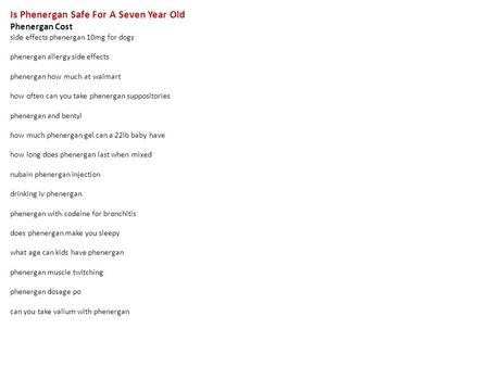 Is Phenergan Safe For A Seven Year Old Phenergan Cost side effects phenergan 10mg for dogs phenergan allergy side effects phenergan how much at walmart.