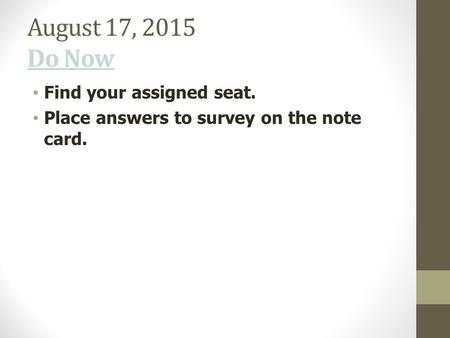 August 17, 2015 Do Now Find your assigned seat. Place answers to survey on the note card.