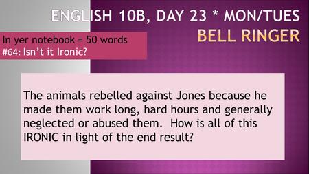 In yer notebook = 50 words #64: Isn’t it Ironic? The animals rebelled against Jones because he made them work long, hard hours and generally neglected.